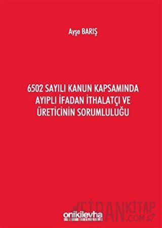 6502 Sayılı Kanun Kapsamında Ayıplı İfadan İthalatçı ve Üreticinin Sorumluluğu