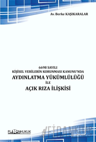 6698 Sayılı Kişisel Verilerin Korunması Kanunu'nda Aydınlatma Yükümlülüğü ile Açık Rıza İlişkisi