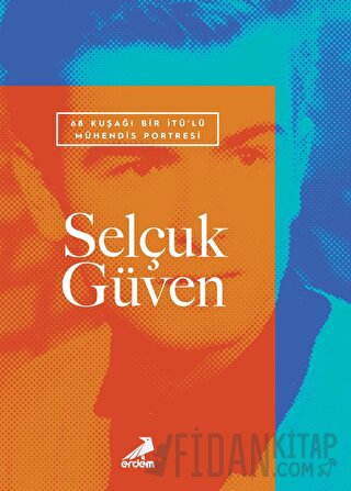 68 Kuşağı Bir İTÜ’lü Mühendis Portresi: Selçuk Güven