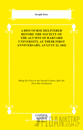 A Discourse Delivered Before the Society of the Alumni of Harvard University, at Their First Anniversary, August 23, 1842