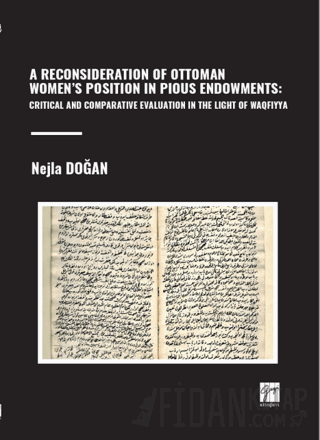 A Reconsıderatıon Of Ottoman Women’s Posıtıon In Pıous Endowments: Crıtıcal And Comparatıve Evaluatıon In The Lıght Of Waqfıyya
