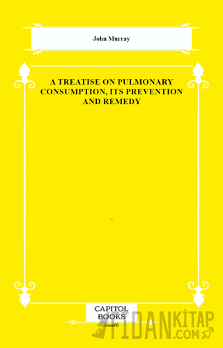 A Treatise on Pulmonary Consumption, Its Prevention and Remedy