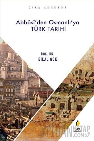 Abbasi'den Osmanlı'ya Türk Tarihi Bilal Gök