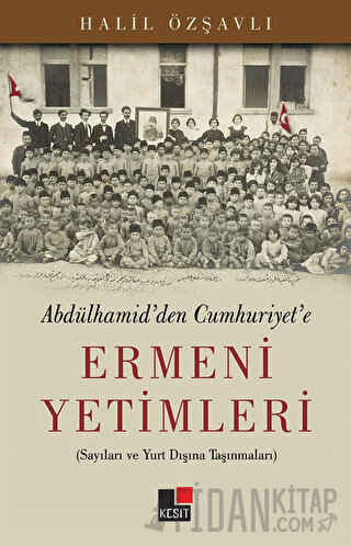 Abdülhamid'den Cumhuriyet'e Ermeni Yetimleri Halil Özşavlı
