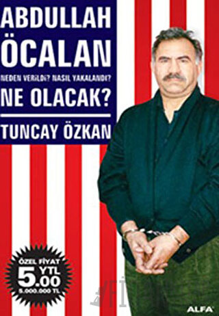 Abdullah Öcalan Neden Verildi? Nasıl Yakalandı? Ne Olacak? Tuncay Özka