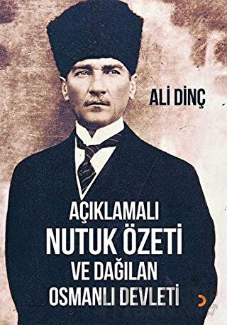 Açıklamalı Nutuk Özeti ve Dağılan Osmanlı Devleti Ali Dinç