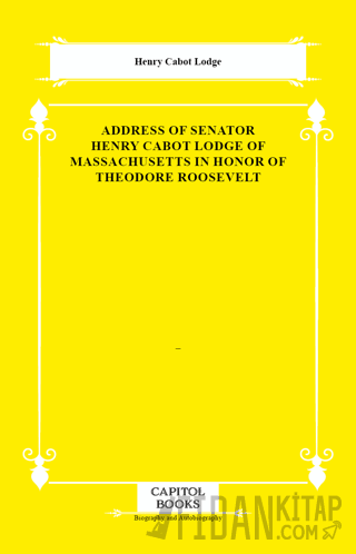 Address of Senator Henry Cabot Lodge of Massachusetts in Honor of Theodore Roosevelt