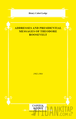Addresses and Presidential Messages of Theodore Roosevelt