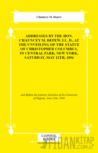 Addresses by the Hon. Chauncey M. Depew, LL. D., At the Unveiling of the Statue of Christopher Columbus, in Central Park, New York, Saturday, May 12th, 1894