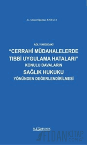 Adli Yargıdaki Cerrahi Müdahalelerde Tıbbi Uygulama Hataları Konulu Davaların Sağlık Hukuku Yönünden Değerlendirilmesi