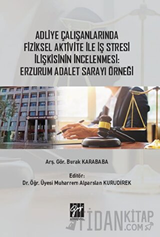 Adliye Çalışanlarında Fiziksel Aktivite ile İş Stresi İlişkisinin İncelenmesi: Erzurum Adalet Sarayı Örneği