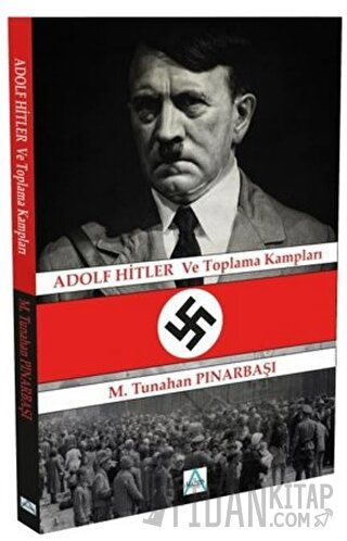 Adolf Hitler ve Toplama Kampları M. Tunahan Pınarbaşı