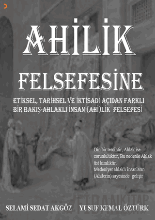 Ahilik Felsefesine Etiksel, Tarihsel ve İktisadi Açıdan Farklı Bir Bakış Ahlaklı İnsan (Ahi)lik Felsefesi