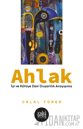 Ahlak -İyi ve Kötü'ye Dair Duyarlılık Arayışımız-
