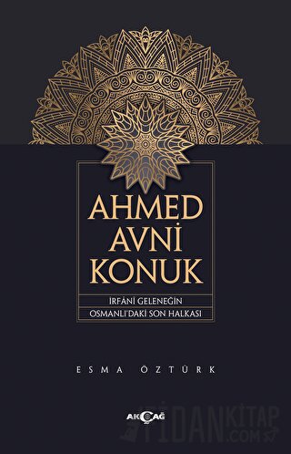 Ahmed Avni Konuk İrfani Geleneğin Osmanlı’daki Son Halkası Esma Öztürk