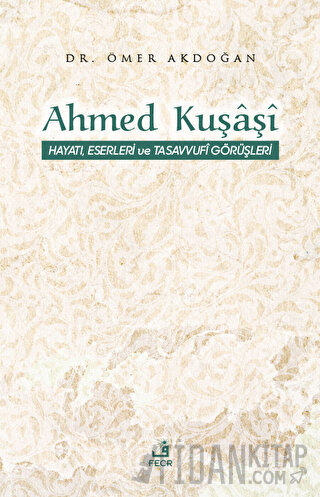 Ahmed Kuşaşi Hayatı, Eserleri ve Tasavvufi Görüşleri