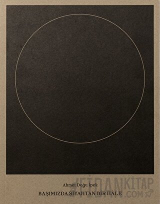 Ahmet Doğu İpek: Başımızda Siyahtan Bir Hale Selen Ansen