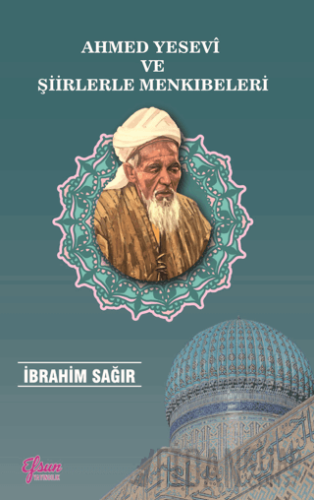 Ahmet Yesevi ve Şiirlerle Menkıbeleri İbrahim Sağır