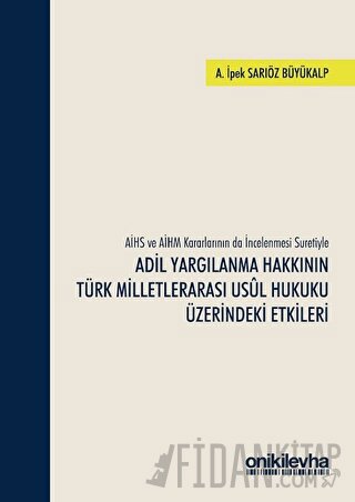 AİHS ve AİHM Kararlarının da İncelenmesi Suretiyle Adil Yargılanma Hakkının Türk Milletlerarası Usul Hukuku Üzerindeki Etkileri (Ciltli)