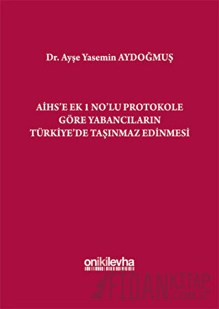 AİHS'e Ek 1 No'lu Protokole Göre Yabancıların Türkiye'de Taşınmaz Edinmesi (Ciltli)