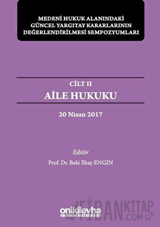 Aile Hukuku - Medeni Hukuk Alanındaki Güncel Yargıtay Kararlarının Değerlendirilmesi Sempozyumları Cilt 2