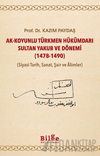 Ak-Koyunlu Türkmen Hükümdarı Sultan Yakub ve Dönemi (1478-1490)
