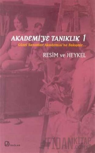 Akademi’ye Tanıklık 1 - Güzel Sanatlar Akademisi’ne Bakışlar Resim ve Heykel