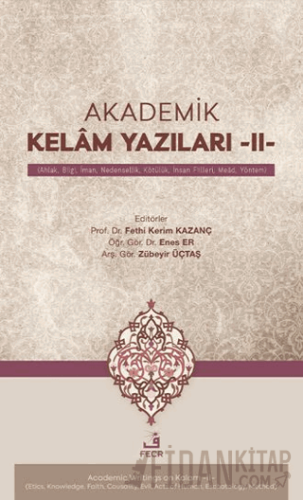 Akademik Kelâm Yazıları -II- (Ahlak, Bilgi, İman, Nedensellik, Kötülük, İnsan Fiilleri, Meâd, Yöntem)