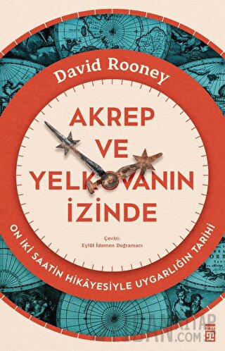 Akrep ve Yelkovanın İzinde - On İki Saatin Hikayesiyle Uygarlığın Tarihi