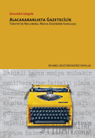 Alacakaranlıkta Gazetecilik Türkiye’de Neoliberal Medya Düzeninin Kuruluşu