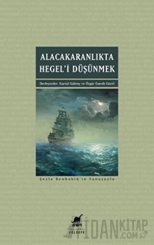 Alacakaranlıkta Hegel’i Düşünmek