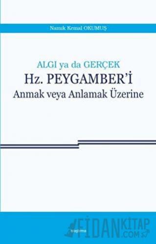 Algı ya da Gerçek: Hz. Peygamber'i Anmak veya Anlamak Üzerine