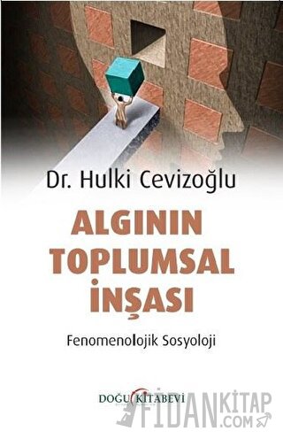 Algının Toplumsal İnşası - Fenomenolojik Sosyoloji Hulki Cevizoğlu
