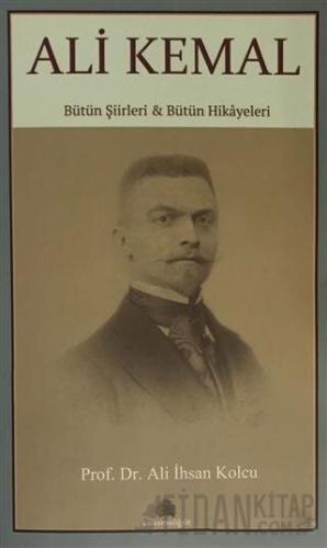 Ali Kemal - Bütün Şiirleri ve Bütün Hikayeleri