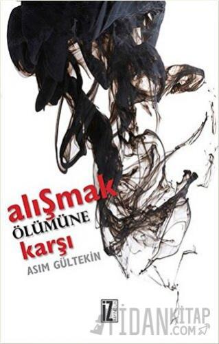 Alışmak Ölümüne Karşı