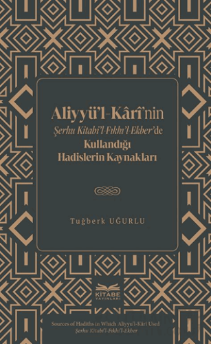 Aliyyü’l-Kârî’nin Şerhu Kitabi’l-Fıkhı’l-Ekber’de Kullandığı Hadislerin Kaynakları