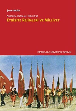 Almanya, Rusya ve Türkiye’de Etnisite Rejimleri ve Milliyet Şener Aktü