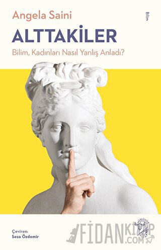 Alttakiler: Bilim, Kadınları Nasıl Yanlış Anladı?