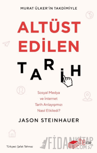 Altüst Edilen Tarih: Sosyal Medya ve İnternet Tarih Anlayışımızı Nasıl Etkiledi?