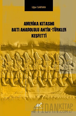 Amerika Kıtasını Batı Anadolulu Antik - Türkler Keşfetti Uğur Sarvan