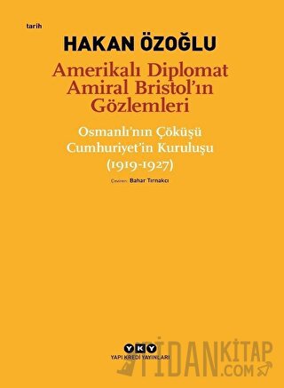 Amerikalı Diplomat Amiral Bristol’ın Gözlemleri - Osmanlı'nın Çöküşü C