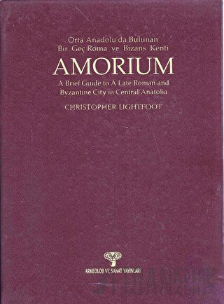 Amorium Orta Anadolu'da Bulunan Bir Geç Roma ve Bizans Kenti (Ciltli)