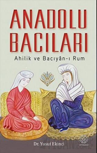 Anadolu Bacıları - Ahilik ve Bacıyan-ı Rum Yusuf Ekinci