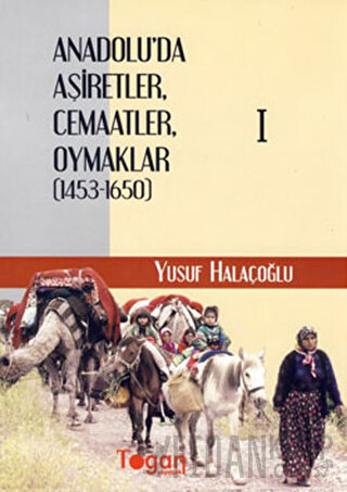 Anadolu’da Aşiretler, Cemaatler, Oymaklar (1453-1650) (6 Cilt Takım) (