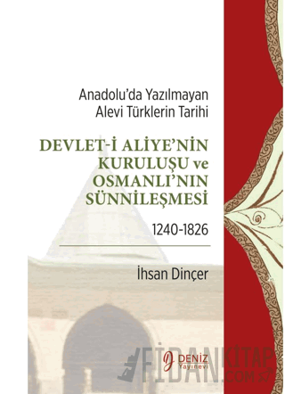 Anadolu’da Yazılmayan Alevi Türklerin Tarihi - Devlet-i Aliye'nin Kuruluşu ve Osmanlı'nın Sünnileşmesi 1240-1826