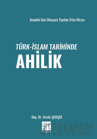 Anadolu’dan Dünyaya Yayılan İrfan Mirası Türk-İslam Tarihinde Ahilik