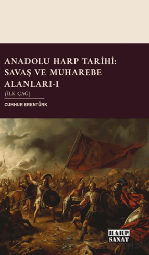 Anadolu Harp Tarihi: Savaş ve Muharebe Alanları Cilt 1 İlk Çağ Cumhur 