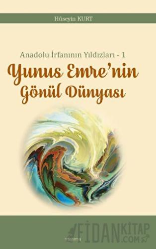 Anadolu İrfanının Yıldızları – 1 Yunus Emre’nin Gönül Dünyası