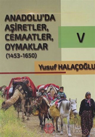 Anadolu'da Aşiretler, Cemaatler, Oymaklar (1453-1650) Cilt 5 Yusuf Hal