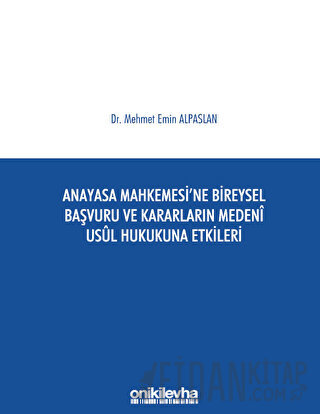 Anayasa Mahkemesi'ne Bireysel Başvuru ve Kararların Medeni Usul Hukukuna Etkileri (Ciltli)